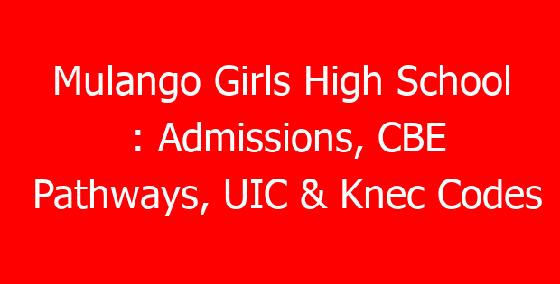 Mulango Girls High School : Admissions, CBE Pathways, UIC & Knec Codes