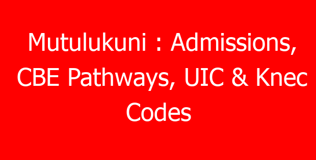 Mutulukuni : Admissions, CBE Pathways, UIC & Knec Codes