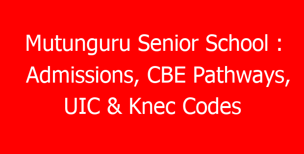 Mutunguru Senior School : Admissions, CBE Pathways, UIC & Knec Codes