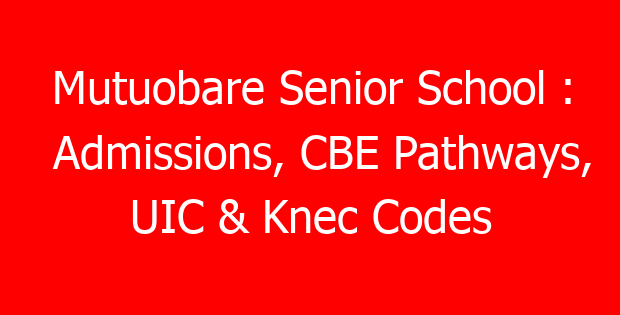 Mutuobare Senior School : Admissions, CBE Pathways, UIC & Knec Codes