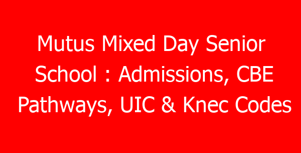 Mutus Mixed Day Senior School : Admissions, CBE Pathways, UIC & Knec Codes