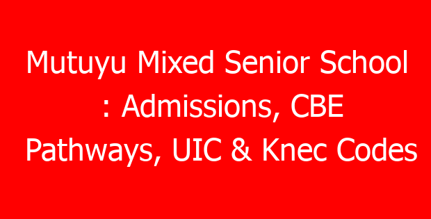 Mutuyu Mixed Senior School : Admissions, CBE Pathways, UIC & Knec Codes