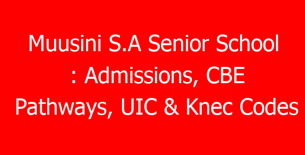 Muusini S.A Senior School : Admissions, CBE Pathways, UIC & Knec Codes