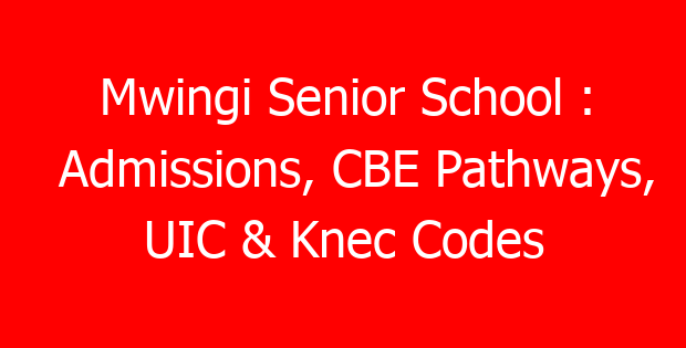 Mwingi Senior School : Admissions, CBE Pathways, UIC & Knec Codes
