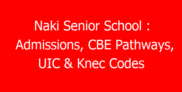 Naki Senior School : Admissions, CBE Pathways, UIC & Knec Codes