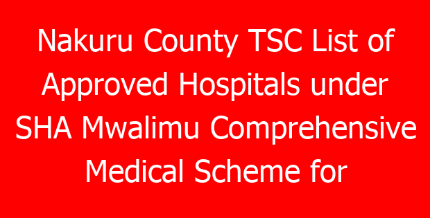 Nakuru County TSC List of Approved Hospitals under SHA Mwalimu Comprehensive Medical Scheme for teachers