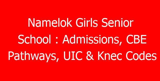 Namelok Girls Senior School : Admissions, CBE Pathways, UIC & Knec Codes