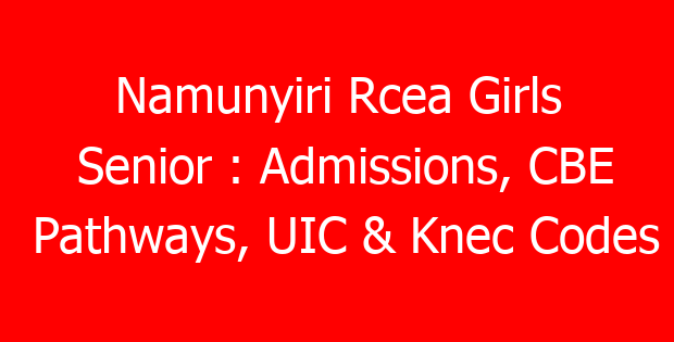 Namunyiri Rcea Girls Senior : Admissions, CBE Pathways, UIC & Knec Codes