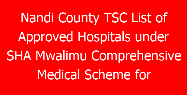 Nandi County TSC List of Approved Hospitals under SHA Mwalimu Comprehensive Medical Scheme for teachers