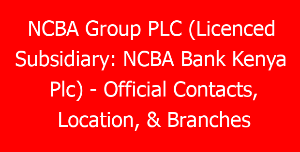 NCBA Group PLC (Licenced Subsidiary: NCBA Bank Kenya Plc) – Official Contacts, Location, & Branches