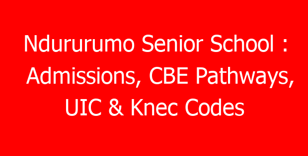 Ndururumo Senior School : Admissions, CBE Pathways, UIC & Knec Codes
