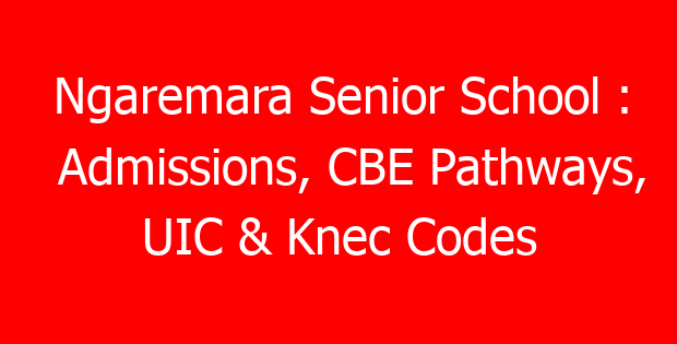 Ngaremara Senior School : Admissions, CBE Pathways, UIC & Knec Codes
