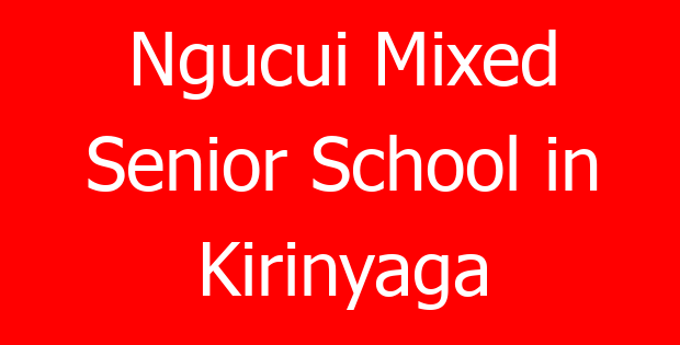 Ngucui Mixed Senior School in Kirinyaga