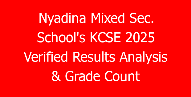Nyadina Mixed Sec. School’s KCSE 2025 Verified Results Analysis & Grade Count