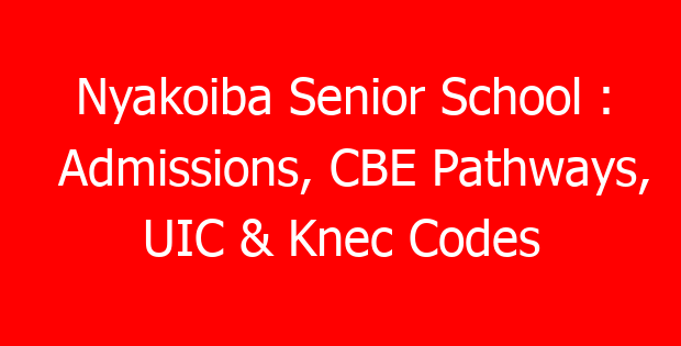 Nyakoiba Senior School : Admissions, CBE Pathways, UIC & Knec Codes