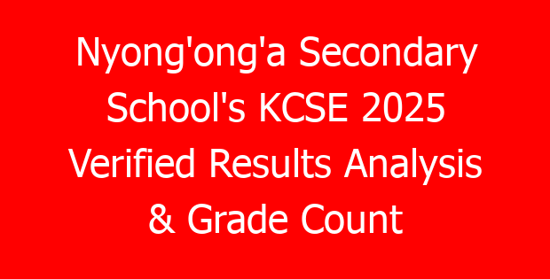 Nyong’ong’a Secondary School’s KCSE 2025 Verified Results Analysis & Grade Count