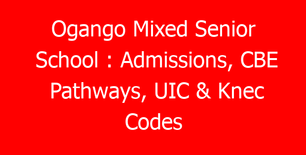 Ogango Mixed Senior School : Admissions, CBE Pathways, UIC & Knec Codes