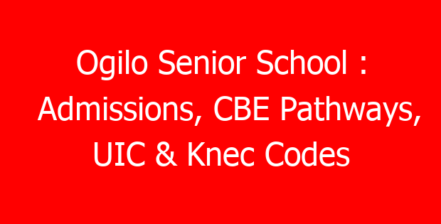 Ogilo Senior School : Admissions, CBE Pathways, UIC & Knec Codes
