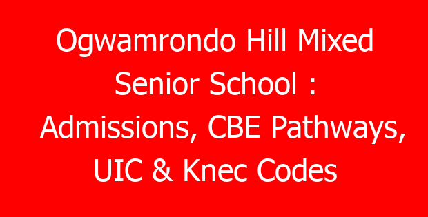 Ogwamrondo Hill Mixed Senior School : Admissions, CBE Pathways, UIC & Knec Codes