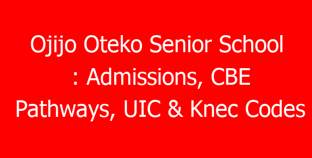 Ojijo Oteko Senior School : Admissions, CBE Pathways, UIC & Knec Codes