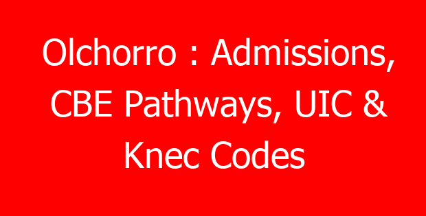 Olchorro : Admissions, CBE Pathways, UIC & Knec Codes