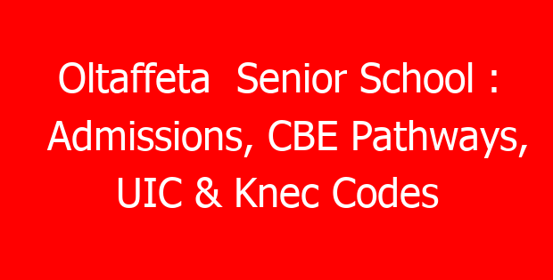 Oltaffeta  Senior School : Admissions, CBE Pathways, UIC & Knec Codes