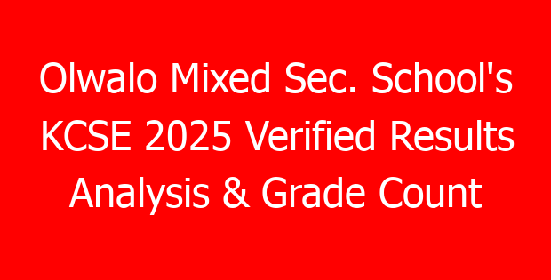 Olwalo Mixed Sec. School’s KCSE 2025 Verified Results Analysis & Grade Count