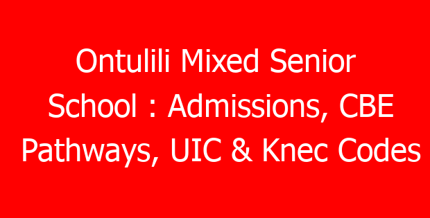 Ontulili Mixed Senior School : Admissions, CBE Pathways, UIC & Knec Codes