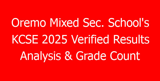 Oremo Mixed Sec. School’s KCSE 2025 Verified Results Analysis & Grade Count