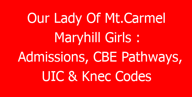 Our Lady Of Mt.Carmel Maryhill Girls : Admissions, CBE Pathways, UIC & Knec Codes