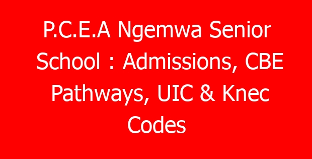 P.C.E.A Ngemwa Senior School : Admissions, CBE Pathways, UIC & Knec Codes