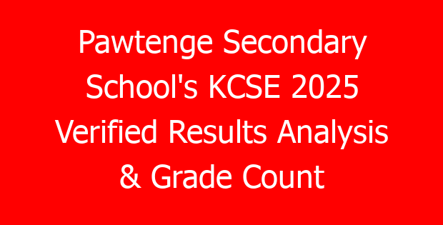 Pawtenge Secondary School’s KCSE 2025 Verified Results Analysis & Grade Count