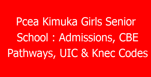 Pcea Kimuka Girls Senior School : Admissions, CBE Pathways, UIC & Knec Codes