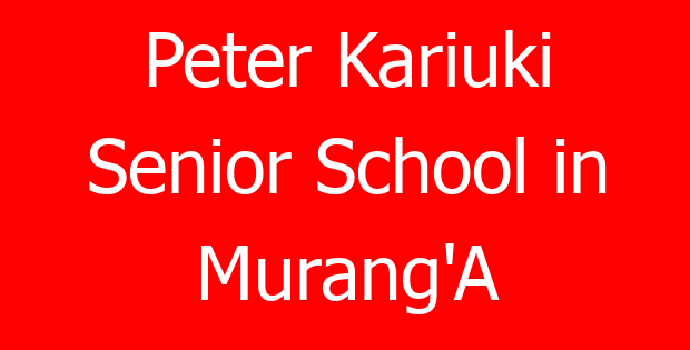 Peter Kariuki Senior School in Murang’A