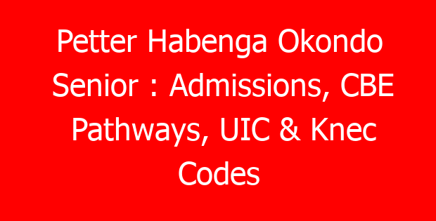 Petter Habenga Okondo Senior : Admissions, CBE Pathways, UIC & Knec Codes
