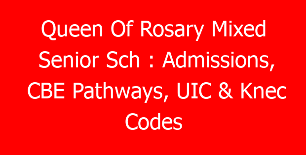 Queen Of Rosary Mixed Senior Sch : Admissions, CBE Pathways, UIC & Knec Codes