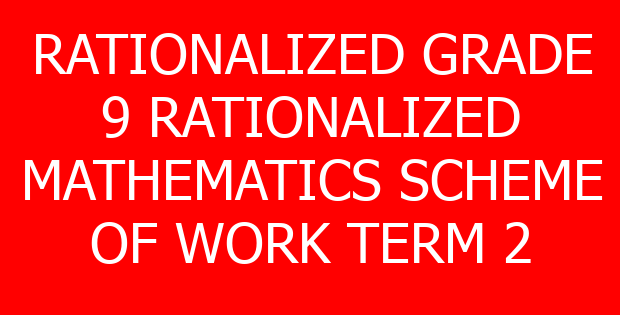 RATIONALIZED GRADE 9 RATIONALIZED MATHEMATICS SCHEME OF WORK TERM 2