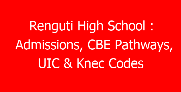 Renguti High School : Admissions, CBE Pathways, UIC & Knec Codes
