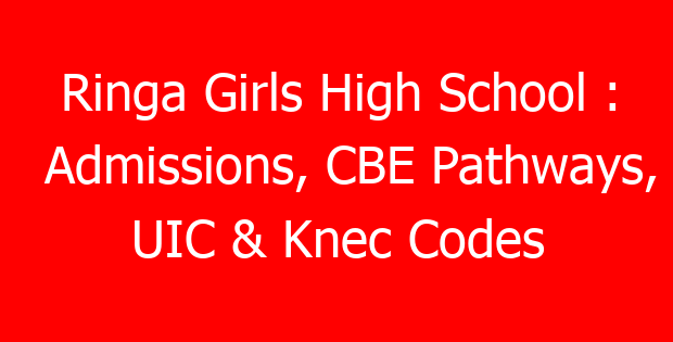 Ringa Girls High School : Admissions, CBE Pathways, UIC & Knec Codes