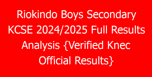 Riokindo Boys Secondary KCSE 2024/2025 Full Results Analysis {Verified Knec Official Results}
