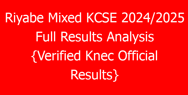 Riyabe Mixed KCSE 2024/2025 Full Results Analysis {Verified Knec Official Results}