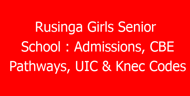 Rusinga Girls Senior School : Admissions, CBE Pathways, UIC & Knec Codes