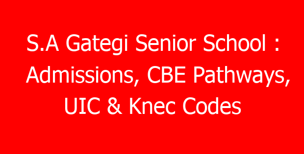 S.A Gategi Senior School : Admissions, CBE Pathways, UIC & Knec Codes