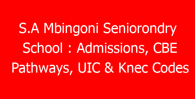 S.A Mbingoni Seniorondry School : Admissions, CBE Pathways, UIC & Knec Codes