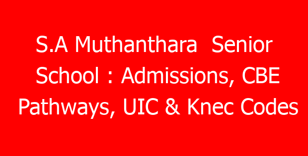 S.A Muthanthara  Senior School : Admissions, CBE Pathways, UIC & Knec Codes