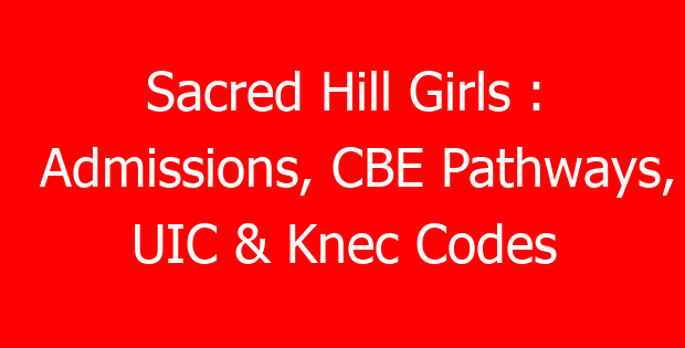 Sacred Hill Girls : Admissions, CBE Pathways, UIC & Knec Codes
