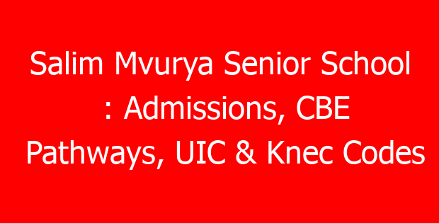 Salim Mvurya Senior School : Admissions, CBE Pathways, UIC & Knec Codes