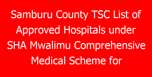Samburu County TSC List of Approved Hospitals under SHA Mwalimu Comprehensive Medical Scheme for teachers