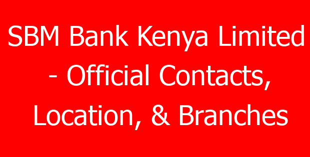 SBM Bank Kenya Limited – Official Contacts, Location, & Branches