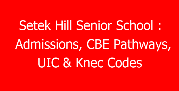 Setek Hill Senior School : Admissions, CBE Pathways, UIC & Knec Codes